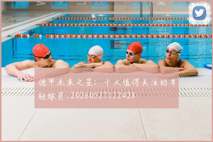 德甲未来之星：十大值得关注的年轻球员_20260527112428