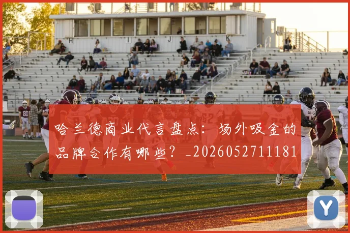哈兰德商业代言盘点：场外吸金的品牌合作有哪些？_20260527111817