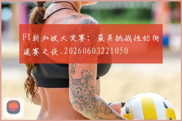 F1新加坡大奖赛:最具挑战性的街道赛之夜_20260603221050