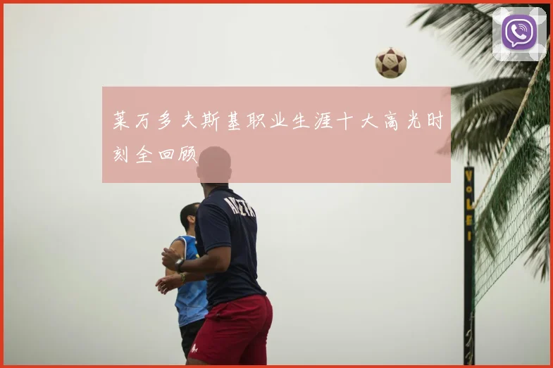莱万多夫斯基职业生涯十大高光时刻全回顾