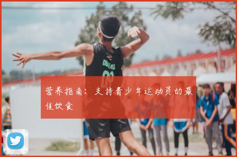 营养指南：支持青少年运动员的最佳饮食