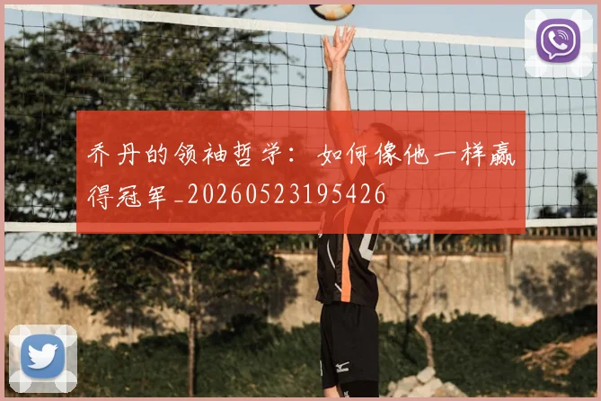 乔丹的领袖哲学：如何像他一样赢得冠军_20260523195426