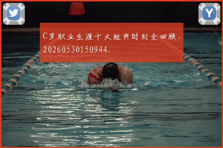 C罗职业生涯十大经典时刻全回顾_20260530150944