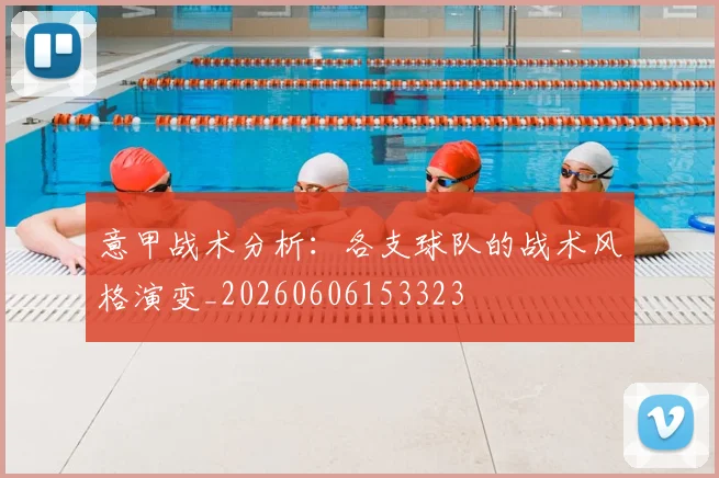 意甲战术分析：各支球队的战术风格演变_20260606153323